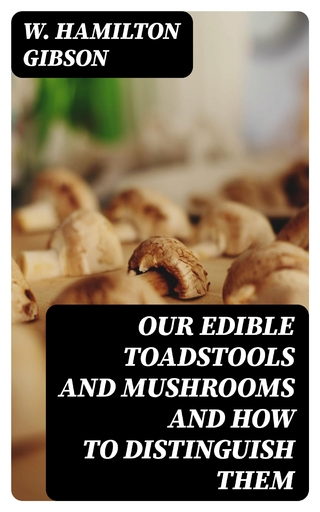 Our Edible Toadstools and Mushrooms and How to Distinguish Them