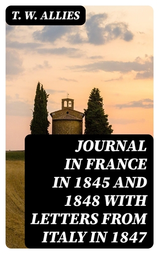 Journal in France in 1845 and 1848 with Letters from Italy in 1847