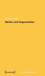 Welten und Gegenwelten. Essays zur Architektur -  Arata Isozaki