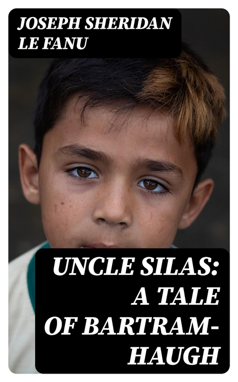 Uncle Silas: A Tale of Bartram-Haugh - Joseph Sheridan Le Fanu