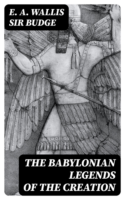The Babylonian Legends of the Creation - E. A. Wallis Budge  Sir