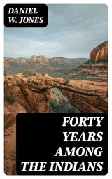 Forty Years Among the Indians - Daniel W. Jones