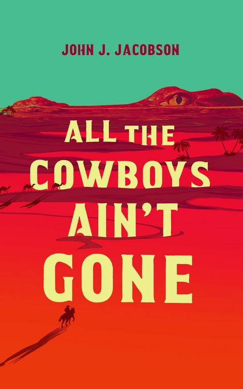 All the Cowboys Ain't Gone -  John J. Jacobson