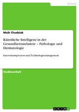 K&uuml;nstliche Intelligenz in der Gesundheitsindustrie  &ndash; Pathologie und Dermatologie - Maik Chudziak