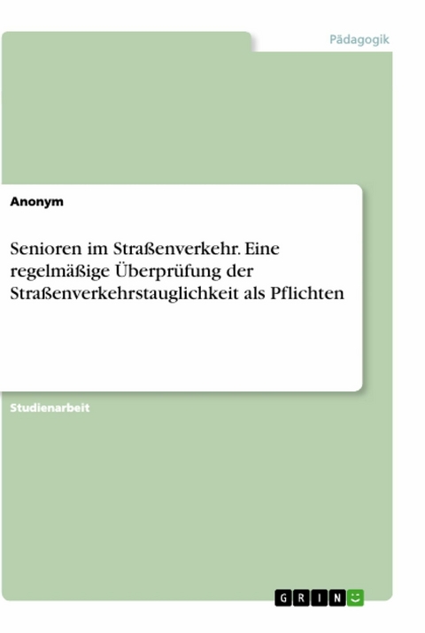 Senioren im Stra&szlig;enverkehr. Eine regelm&auml;&szlig;ige &Uuml;berpr&uuml;fung der Stra&szlig;enverkehrstauglichkeit als Pflichten