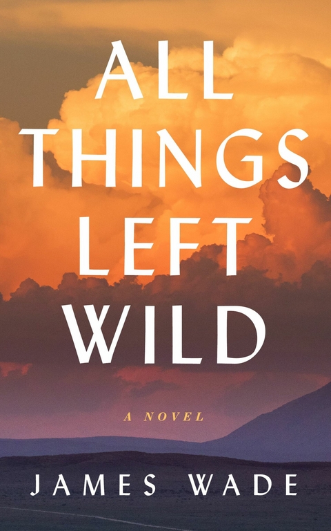 All Things Left Wild -  James Wade