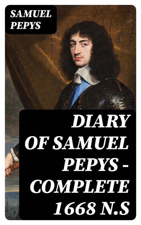 Diary of Samuel Pepys &mdash; Complete 1668 N.S - Samuel Pepys