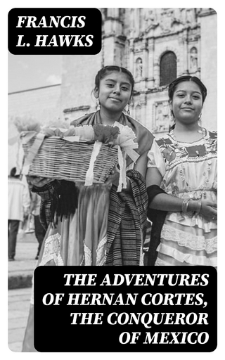 The adventures of Hernan Cortes, the conqueror of Mexico