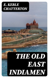 The Old East Indiamen - E. Keble Chatterton
