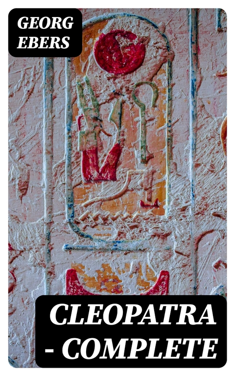 Cleopatra &mdash; Complete - Georg Ebers