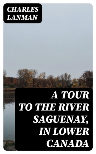 A Tour to the River Saguenay, in Lower Canada