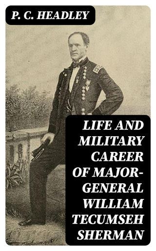 Life and Military Career of Major-General William Tecumseh Sherman
