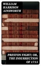 Preston Fight; or, The Insurrection of 1715 - William Harrison Ainsworth