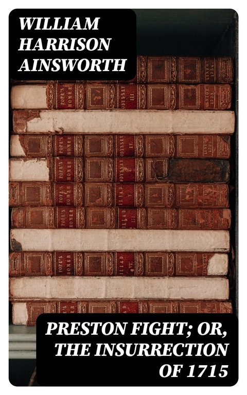 Preston Fight; or, The Insurrection of 1715 - William Harrison Ainsworth