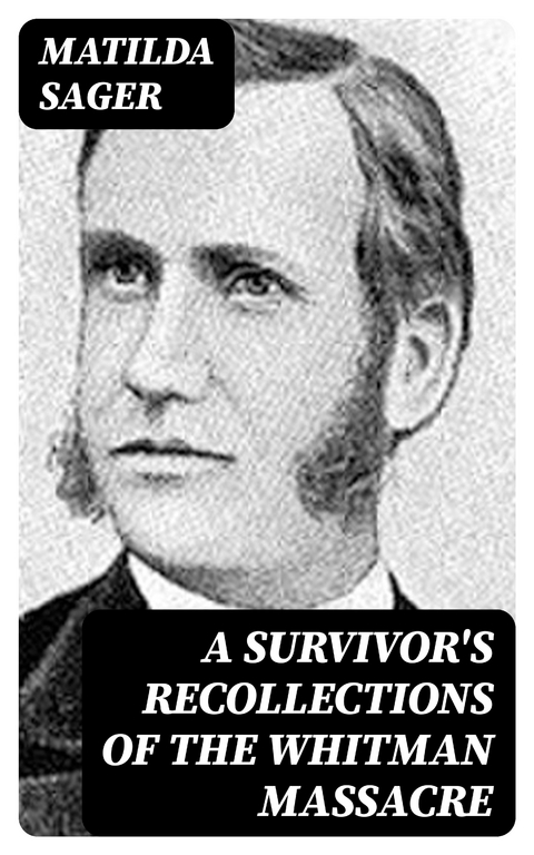 A Survivor's Recollections of the Whitman Massacre - Matilda Sager