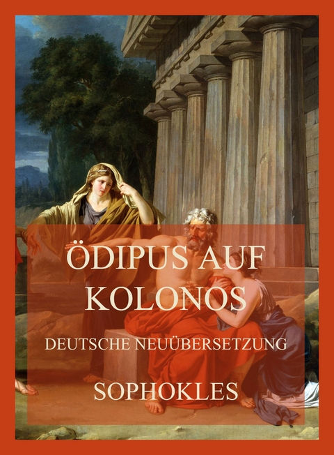 &Ouml;dipus auf Kolonos (Deutsche Neu&uuml;bersetzung) -  Sophokles