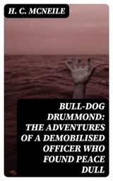 Bull-dog Drummond: The Adventures of a Demobilised Officer Who Found Peace Dull - H. C. McNeile