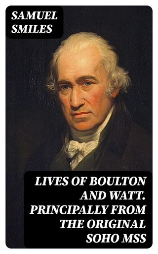 Lives of Boulton and Watt. Principally from the Original Soho Mss