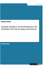 Scipione Borghese als Kardinalnepot. Ein &Uuml;berblick &uuml;ber Bewertung und Ansehen - Richard Seidel