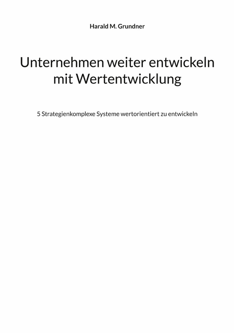 Unternehmen weiter entwickeln mit Wertentwicklung -  Harald M. Grundner