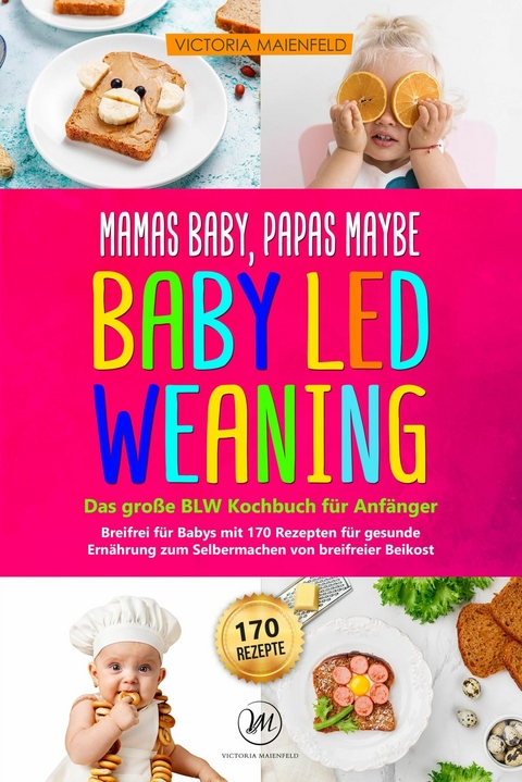 Mamas Baby, Papas maybe - Baby led Weaning &ndash; das gro&szlig;e BLW Kochbuch f&uuml;r Anf&auml;nger - Victoria Maienfeld