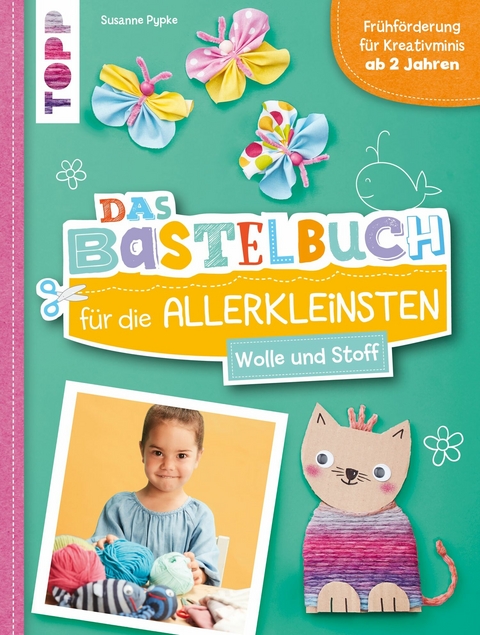 Das Bastelbuch f&uuml;r die Allerkleinsten. Wolle und Stoff - Susanne Pypke