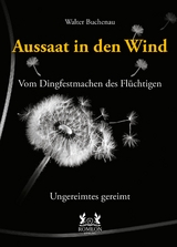 Aussaat in den Wind - Vom Dingfestmachen des Fl&uuml;chtigen - Walter Buchenau