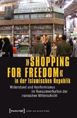 &raquo;Shopping for Freedom&laquo; in der Islamischen Republik - Ariane Sadjed