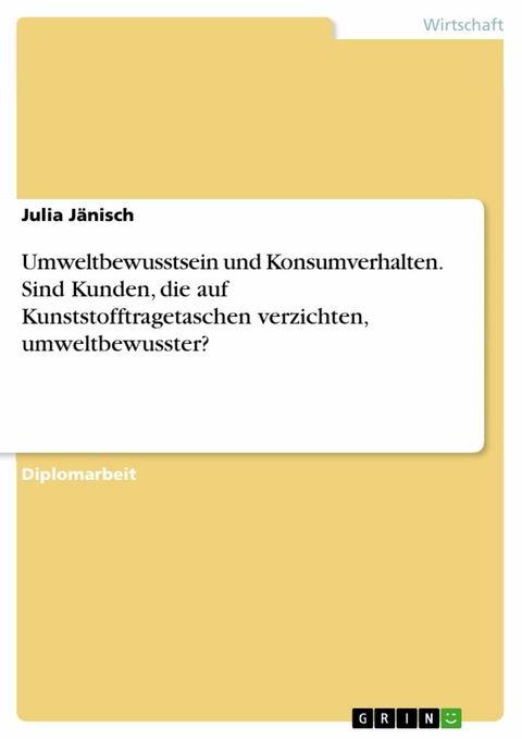 Umweltbewusstsein und Konsumverhalten. Sind Kunden, die auf Kunststofftragetaschen verzichten, umweltbewusster? -  Julia J&auml;nisch