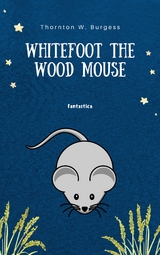 Whitefoot the Wood Mouse -  Thornton W Burgess