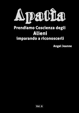 Apat&igrave;a - Prendiamo Coscienza degli ALIENI, imparando a riconoscerli - Vol. 6 - Angel Jeanne