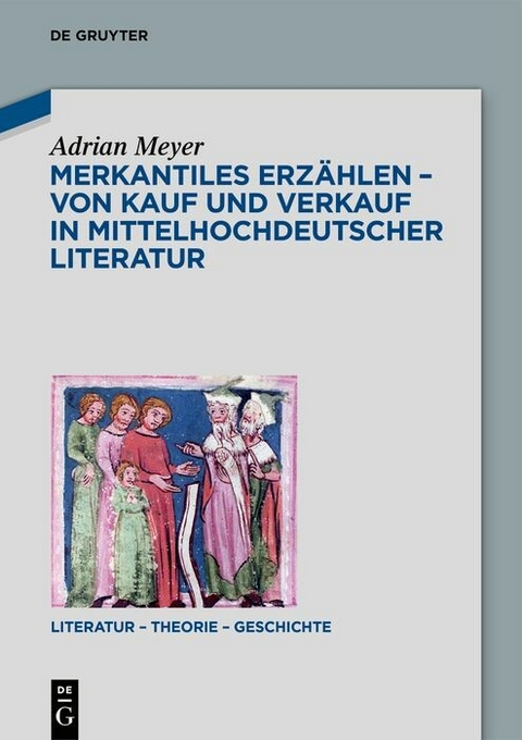 Merkantiles Erz&auml;hlen &ndash; Von Kauf und Verkauf in mittelhochdeutscher Literatur - Adrian Meyer