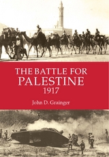 The Battle for Palestine 1917 - John D Grainger