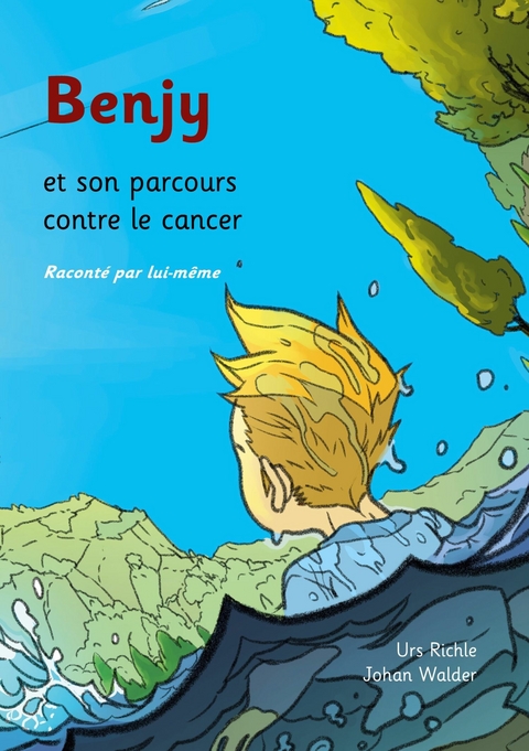 Benjy et son parcours contre le cancer, racont&eacute; par lui-m&ecirc;me - Urs Richle