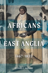 Africans in East Anglia, 1467-1833 - Richard C. Maguire