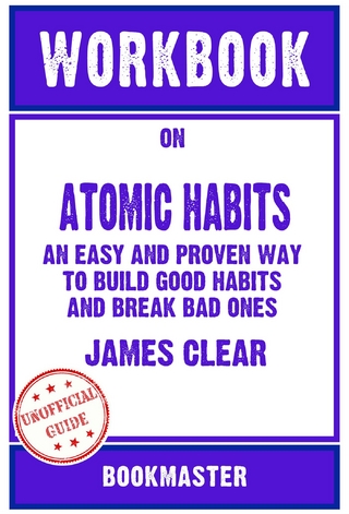 Workbook on Atomic Habits: An Easy and Proven Way to Build Good Habits and Break Bad Ones by James Clear | Discussions Made Easy