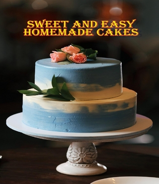 Sweet and Easy Homemade Cakes