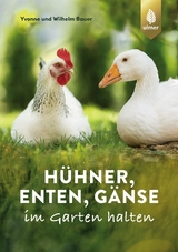 H&uuml;hner, Enten, G&auml;nse im Garten halten - Wilhelm Bauer, Yvonne Bauer
