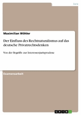 Der Einfluss des Rechtnaturalismus auf das deutsche Privatrechtsdenken - Maximilian W&ouml;hler