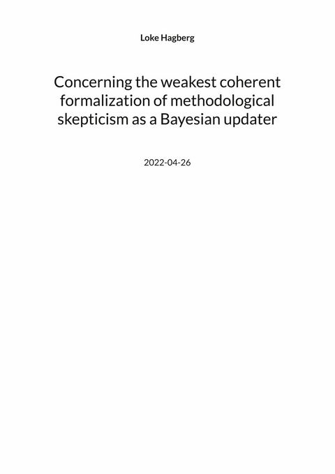 Concerning the weakest coherent formalization of methodological skepticism as a Bayesian updater - Loke Hagberg