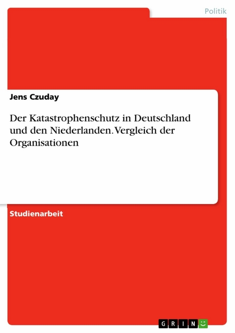 Der Katastrophenschutz in Deutschland und den Niederlanden. Vergleich der Organisationen - Jens Czuday