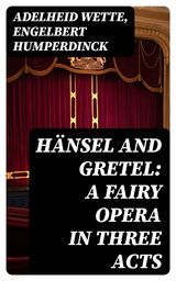 H&auml;nsel and Gretel: A Fairy Opera in Three Acts - Adelheid Wette, Engelbert Humperdinck