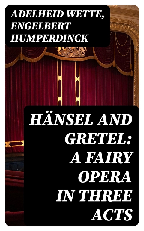 H&auml;nsel and Gretel: A Fairy Opera in Three Acts - Adelheid Wette, Engelbert Humperdinck