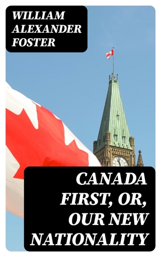 Canada First, or, Our New Nationality