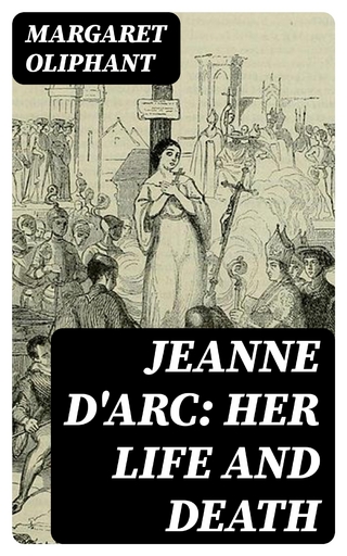 Jeanne D'Arc: her life and death