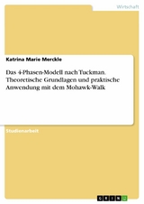 Das 4-Phasen-Modell nach Tuckman. Theoretische Grundlagen und praktische Anwendung mit dem Mohawk-Walk -  Katrina Marie Merckle