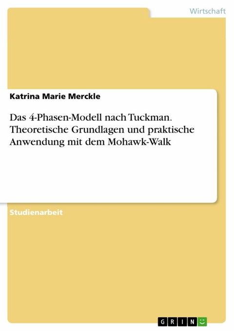 Das 4-Phasen-Modell nach Tuckman. Theoretische Grundlagen und praktische Anwendung mit dem Mohawk-Walk -  Katrina Marie Merckle