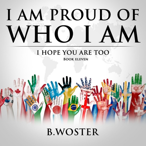 I Am Proud of Who I Am -  B. Woster