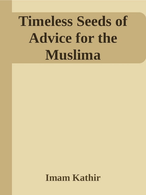 Timeless Seeds of Wisdom and Advice for the Muslima -  Imam Kathir