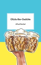 Gl&uuml;cks-Bier-Gedichte - Alfred Reichel
